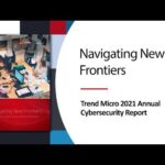 Navigating New Frontiers: Trend Micro 2021 Annual Cybersecurity Report