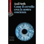 Come il cervello crea la nostra coscienza - un libro di Anil Seth